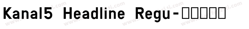 Kanal5 Headline Regu字体转换